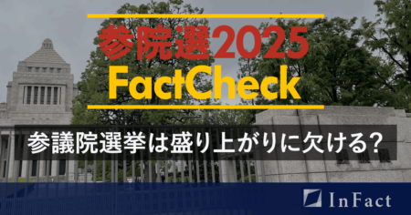 【参院選25ファクトチェック】参議院選挙は盛り上がりに欠ける？