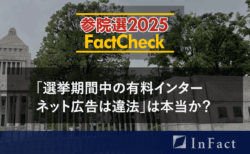 【参院選25 Fact Check】「選挙期間中の有料インターネット広告は違法」は本当か？