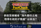【参院選25FactCheck】参政党候補者 ”海外勢の土地取得を政府が推進” は本当？