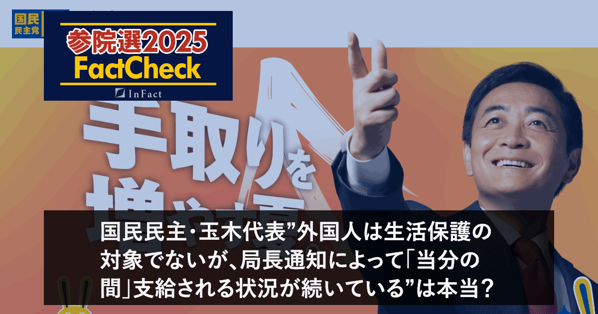 【参院選25FactCheck】国民民主・玉木代表”外国人は生活保護の対象でないが、局長通知によって「当分の間」支給される状況が続いている”は本当?