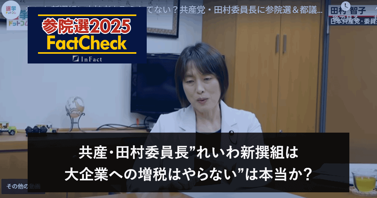 【参院選25FactCheck】共産・田村委員長”れいわ新撰組は大企業への増税はやらない”は本当か？