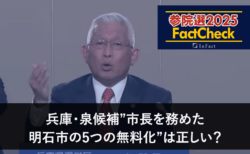 【参院選25FactCheck】兵庫・泉候補”市長を務めた明石市の5つの無料化”は正しい？