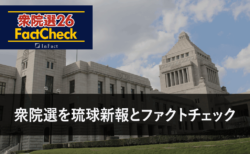 【衆院選26FactCheck】衆院選を琉球新報とファクトチェック